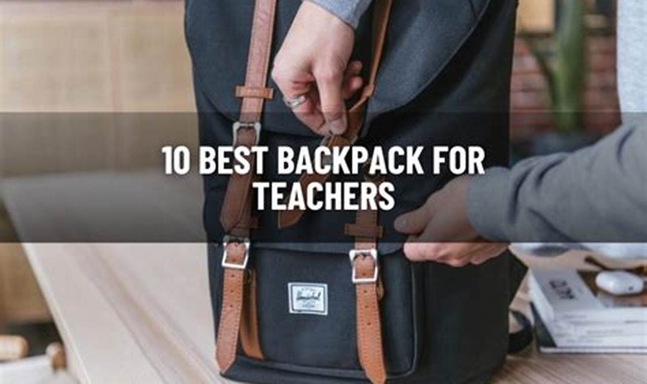Top-Rated: Best Backpack for Teachers in 2024 - Deals! | Ultimate Backpack Traveler Guide: Tips, Destinations & Budget Hacks